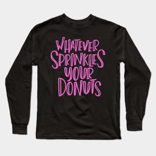 Whatever Sprinkles Your Donuts Long Sleeve T-Shirt